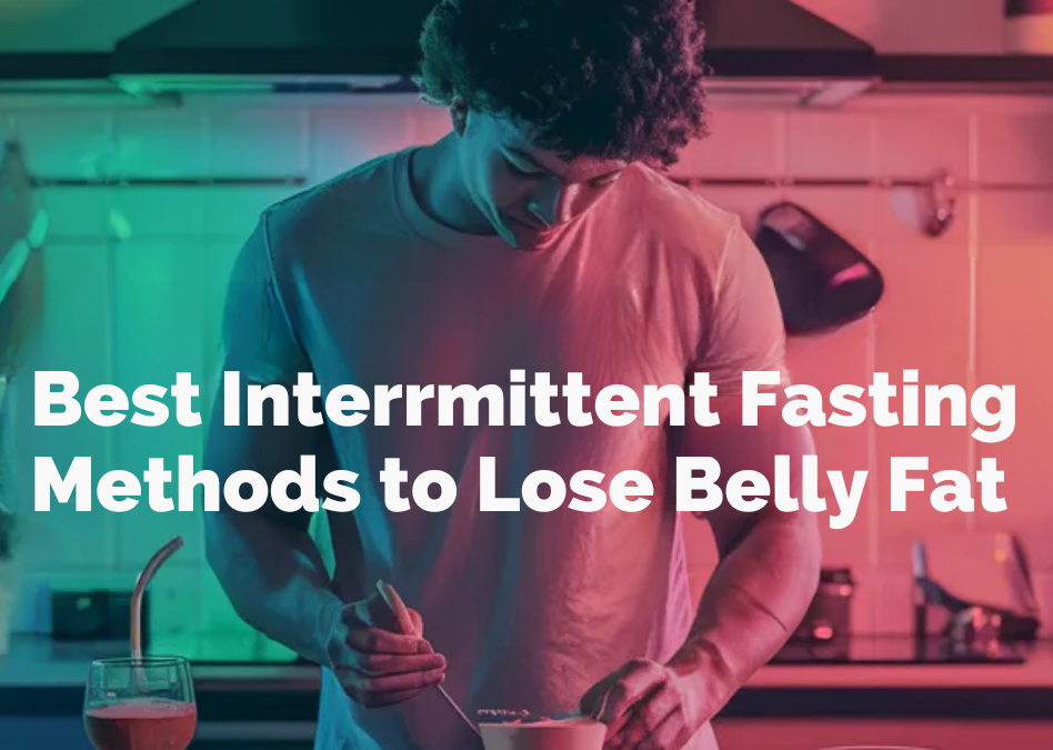 What Are the Best Intermittent Fasting Methods To Lose Belly Fat